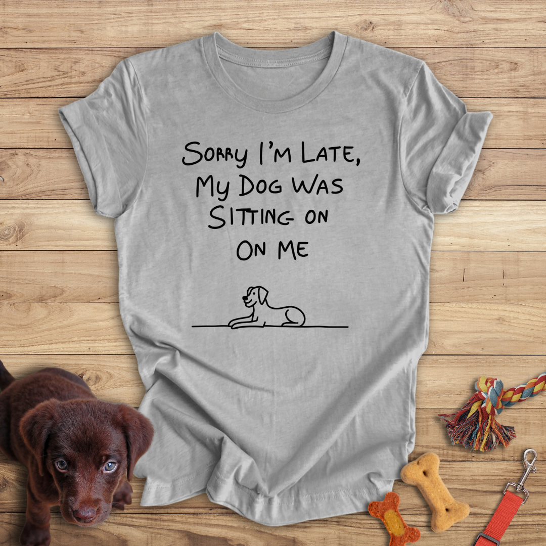 Sorry I'm Late, My Dog Was Sitting On Me