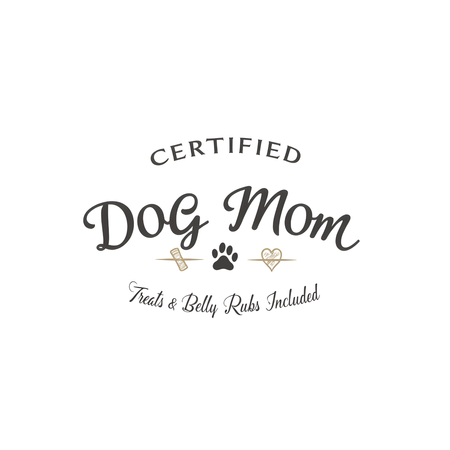 Certified Dog Mom Treats & Belly Rubs Included