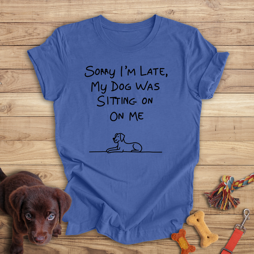 Sorry I'm Late, My Dog Was Sitting On Me