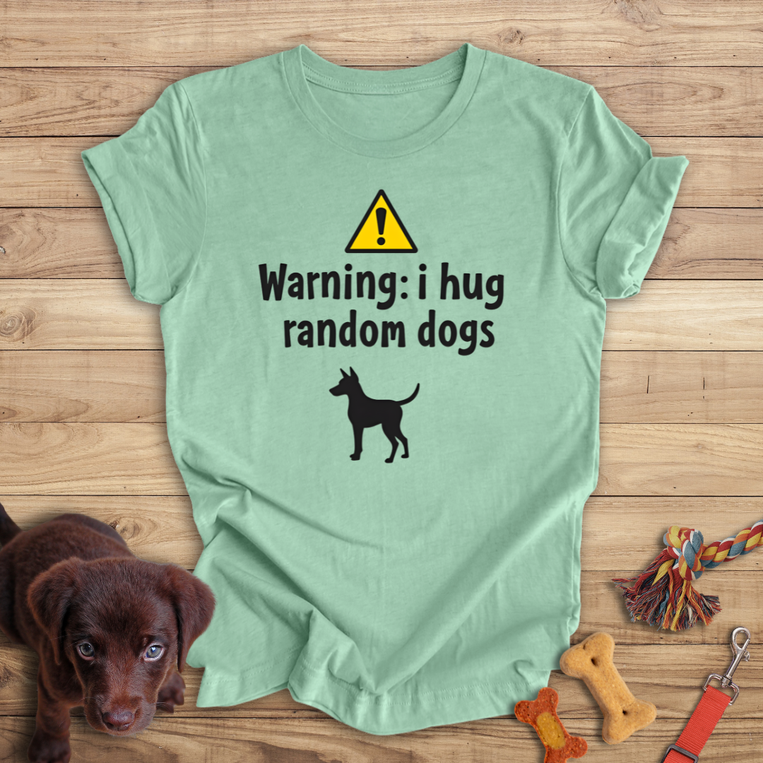 Warning I Hug Random Dogs