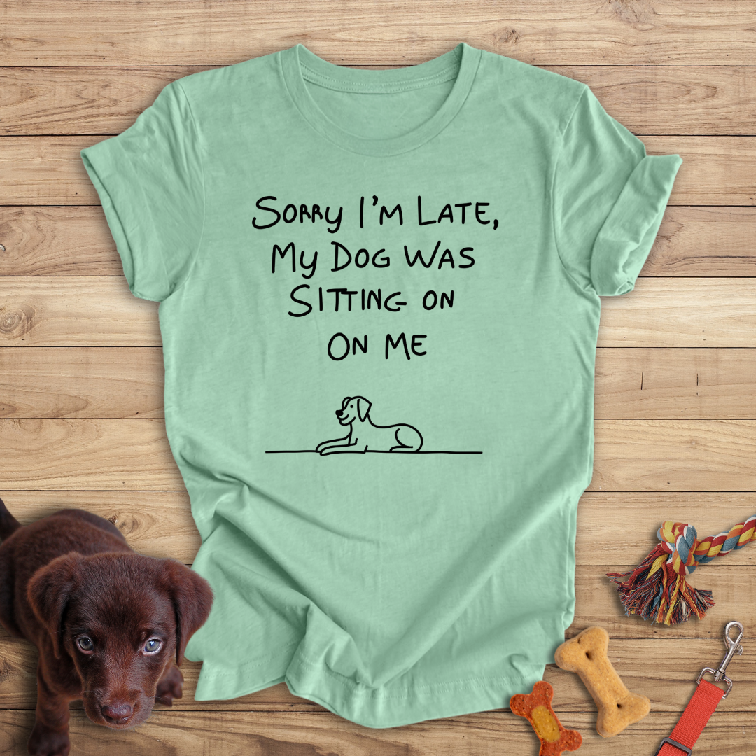 Sorry I'm Late, My Dog Was Sitting On Me