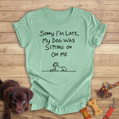 Sorry I'm Late, My Dog Was Sitting On Me