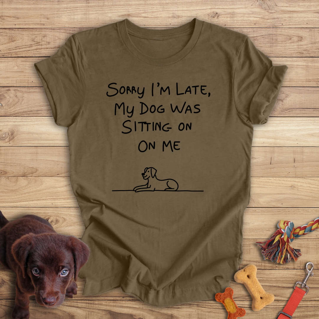 Sorry I'm Late, My Dog Was Sitting On Me