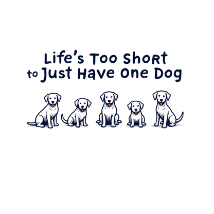 Life's Too Short to Just Have One Dog
