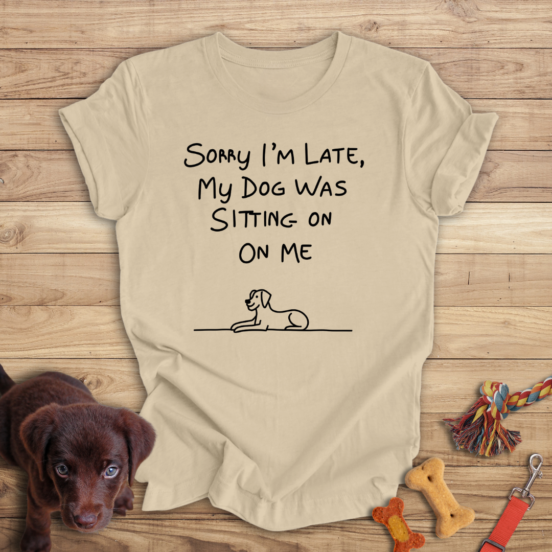 Sorry I'm Late, My Dog Was Sitting On Me