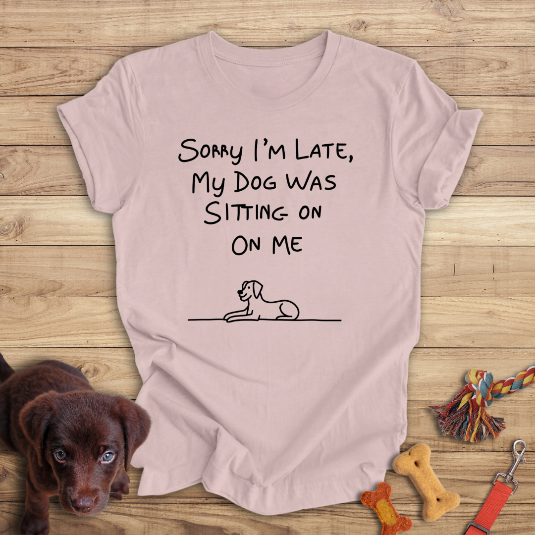 Sorry I'm Late, My Dog Was Sitting On Me