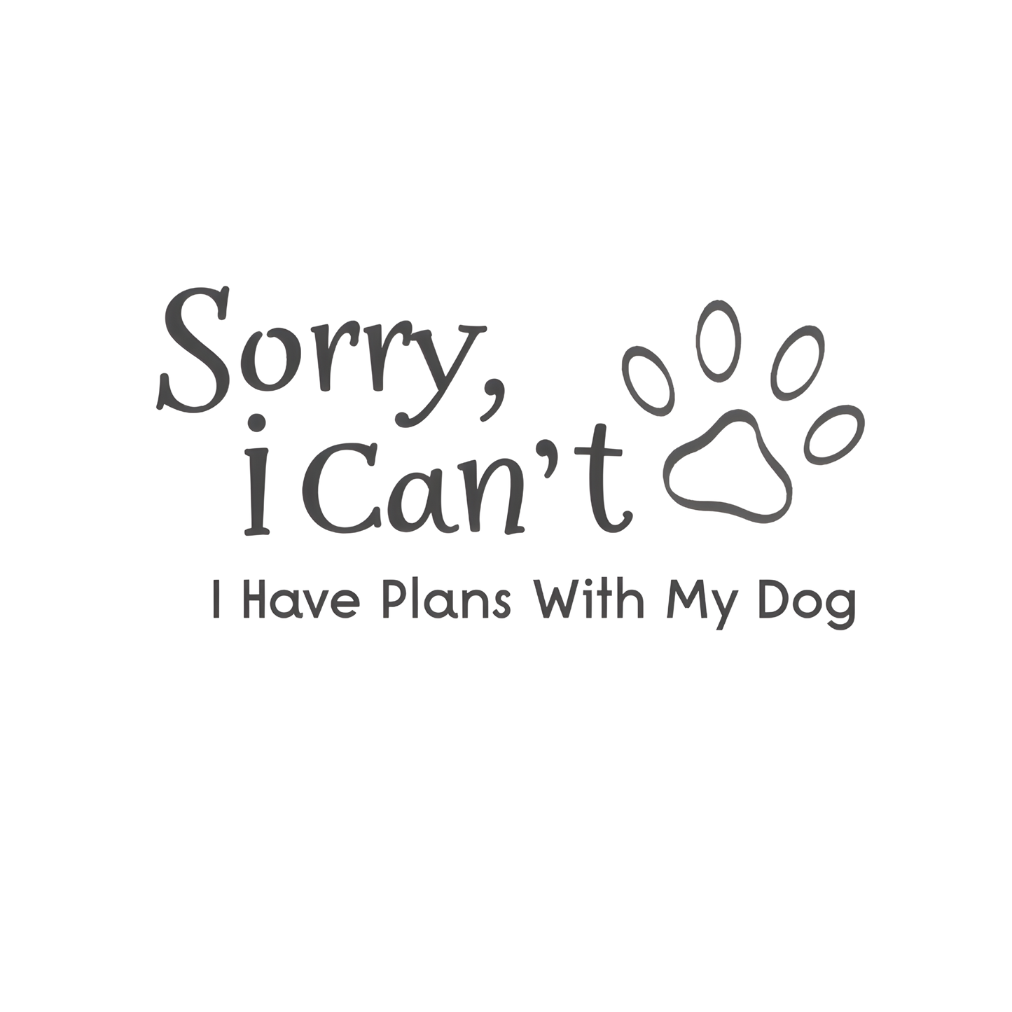 Sorry, I Can't I Have Plans With My Dog