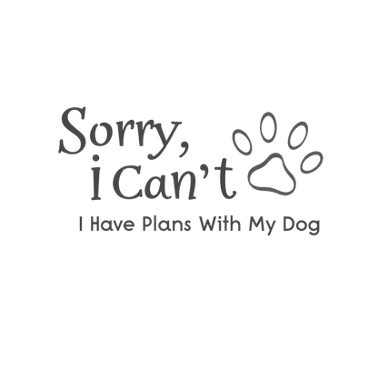 Sorry, I Can't I Have Plans With My Dog