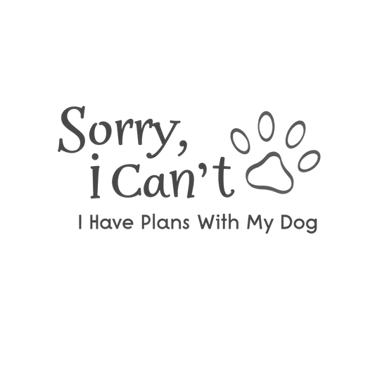 Sorry, I Can't I Have Plans With My Dog