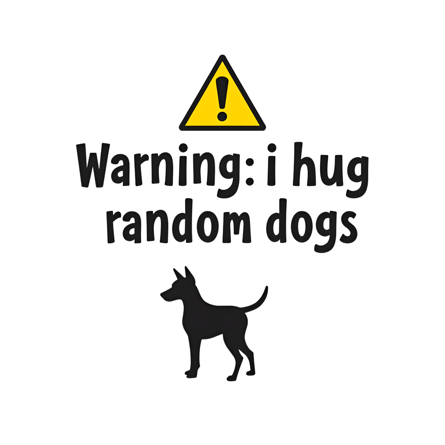 Warning I Hug Random Dogs