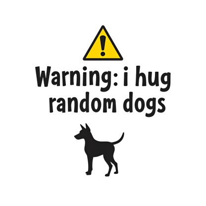 Warning I Hug Random Dogs