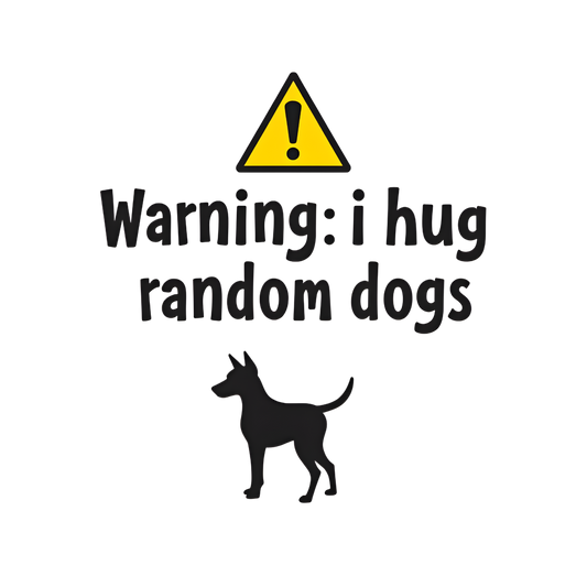 Warning I Hug Random Dogs