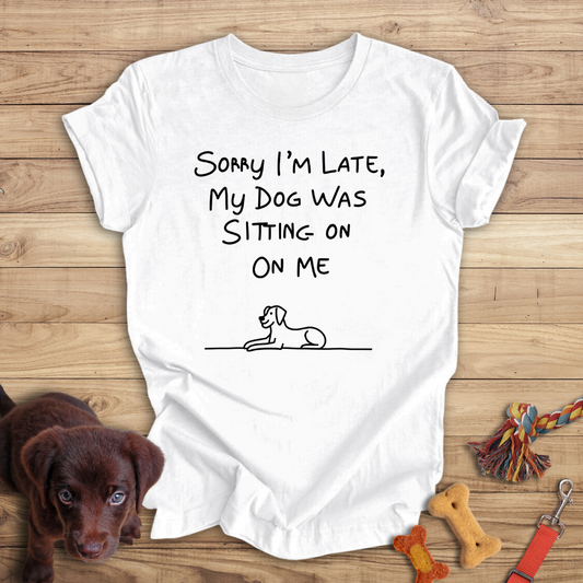 Sorry I'm Late, My Dog Was Sitting On Me